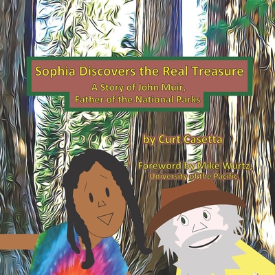 Sophia Discovers the Real Treasure: A Story of John Muir, Father of the National Parks - Wurtz, Mike (Foreword by), and Casetta, Curt
