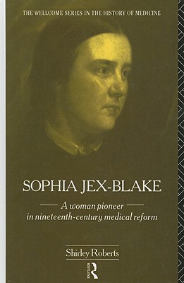 Sophia Jex-Blake: A Woman Pioneer in Nineteenth-Century Medical Reform - Roberts, Shirley