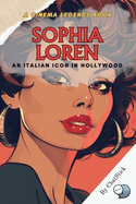 Sophia Loren: An Italian Icon in Hollywood: From Naples to Hollywood: The Inspiring Journey of Sophia Loren's Rise to Stardom and Enduring Legacy