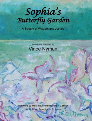 Sophia's Butterfly Garden: A Stream of Wisdom and Justice - Nyman, Vince