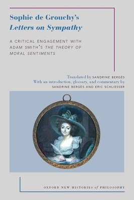 Sophie de Grouchy's Letters on Sympathy: A Critical Engagement with Adam Smith's the Theory of Moral Sentiments - Berg?s, Sandrine (Editor), and Schliesser, Eric (Editor), and Berg?s, Sandrine