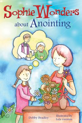 Sophie Wonders about Anointing - Bradley, Debby