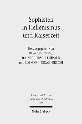 Sophisten in Hellenismus Und Kaiserzeit: Orte, Methoden Und Personen Der Bildungsvermittlung - Wyss, Beatrice (Editor), and Hirsch-Luipold, Rainer (Editor), and Hirschi, Solmeng-Jonas (Editor)