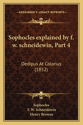 Sophocles Explained by F. W. Schneidewin, Part 4: Oedipus at Colonus (1852) - Sophocles, and Schneidewin, Friedrich Wilhelm, and Browne, Henry (Translated by)