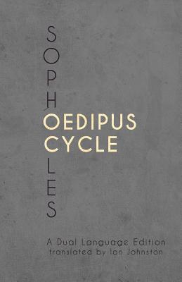 Sophocles' Oedipus Cycle: A Dual Language Edition - Johnston, Ian (Translated by), and Nimis, Stephen a (Editor), and Hayes, Edgar Evan (Editor)