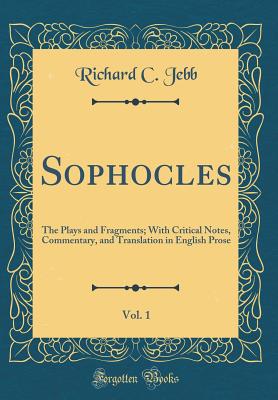 Sophocles, Vol. 1: The Plays and Fragments; With Critical Notes, Commentary, and Translation in English Prose (Classic Reprint) - Jebb, Richard C