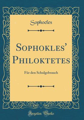 Sophokles' Philoktetes: Fr Den Schulgebrauch (Classic Reprint) - Sophocles, Sophocles