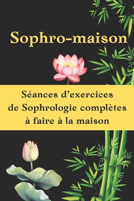 Sophro-maison: Des exercices de sophrologie compl?tes ? faire ? la maison - Mimouni, Farida