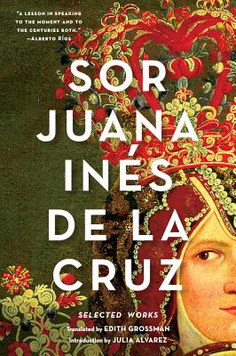 Sor Juana Ins de la Cruz: Selected Works - de la Cruz, Juana Ins, and Grossman, Edith, Ms. (Translated by), and Alvarez, Julia (Introduction by)