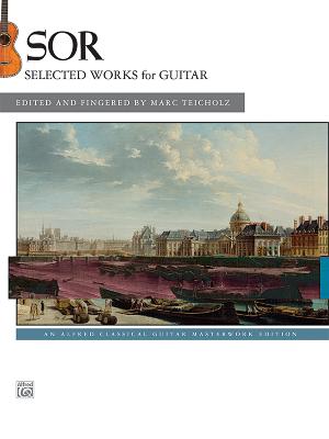 Sor -- Selected Works for Guitar: An Alfred Classical Guitar Masterworks Edition - Sor, Fernando (Composer), and Teicholz, Marc (Composer)