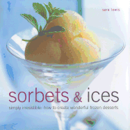 Sorbets & Ices: Simply Irresistible: How to Create Wonderful Frozen Desserts