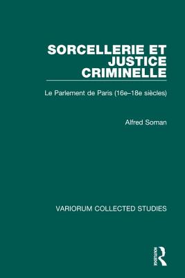 Sorcellerie Et Justice Criminelle: Le Parlement de Paris (16e-18e Sicles) - Soman, Alfred