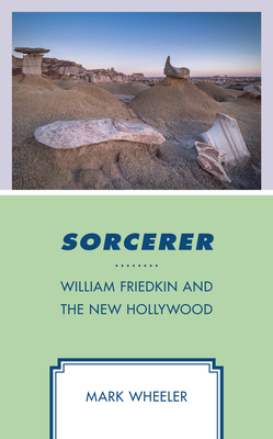 Sorcerer: William Friedkin and the New Hollywood - Wheeler, Mark