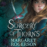 Sorcery of Thorns: Heart-Racing Fantasy from the New York Times Bestselling Author of an Enchantment of Ravens