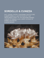 Sordello & Cunizza: Fact, Legend, Poetry Concerning Dante's Fore-Runner Sordello, and the Story of That 'Resplendent Spirit' of the 's Wooning Sphere, ' Cunizza of Romano; Also a Brief Account of Sordello's Poetry