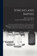 Sorgho and Imphee: the Chinese and African Sugar Canes. A Treatise Upon Their Origin, Varieties and Culture; Their Value as a Forage Crop; and the Manufacture of Sugar, Syrup, Alcohol, Wines, Beer, Cider, Vinegar, Starch and Dyestuffs; With a Paper By...