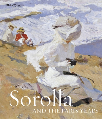 Sorolla and the Paris Years - Pons-Sorolla, Blanca, and Gerard-Powell, Vronique, and Lobstein, Dominique