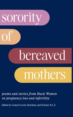 Sorority of Bereaved Mothers: poems and stories from Black Women on pregnancy loss and infertility - Carter-Hawkins, Camari (Editor)