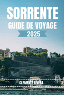 Sorrente Guide de Voyage: Guide du voyageur sur les coins cach?s et les joyaux c?tiers de Sorrente