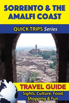 Sorrento & the Amalfi Coast Travel Guide (Quick Trips Series): Sights, Culture, Food, Shopping & Fun - Coleman, Sara