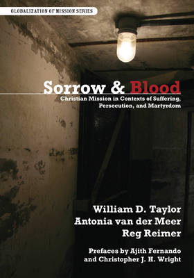 Sorrow & Blood: Christian Mission in Contexts of Suffering, Persecution, and Martyrdom - Taylor, William D (Editor), and Van Der Meer, Antonia (Editor), and Reimer, Reg (Editor)