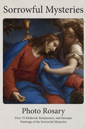 Sorrowful Mysteries Photo Rosary: Pray the Rosary with over 70 Medieval, Renaissance, and Baroque Paintings