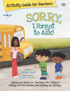 Sorry, I Forgot to Ask Activity Guide for Teachers: Classroom Ideas for Teaching the Skills of Asking for Permission and Making an Apology Volume 3