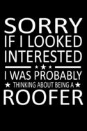Sorry If I Looked Interested I Was Probably Thinking About Being A Roofer: Funny Roofer Journal Notebook Best Gifts For Roofer, Roofing Notebook Blank Lined Ruled Journal 6x9 100 Pages