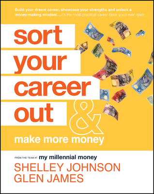 Sort Your Career Out: And Make More Money - Johnson, Shelley, and James, Glen