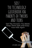 SOS! The Technology Guidebook for Parents of Tweens and Teens: Get The Answers You Need, Keep Them Safe and Enjoy Your Kids Again