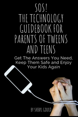 SOS! The Technology Guidebook for Parents of Tweens and Teens: Get The Answers You Need, Keep Them Safe and Enjoy Your Kids Again - Kehl, Jennifer, and Gould, Sheryl