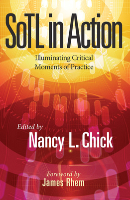 Sotl in Action: Illuminating Critical Moments of Practice - Chick, Nancy L (Editor), and Rhem, James (Foreword by)