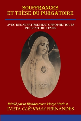 Souffrances Et Th?se Du Purgatoire: Avec Des Avertissements Proph?tiques Pour Notre Temps - Fernandes, Iveta Cleophas