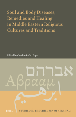 Soul and Body Diseases, Remedies and Healing in Middle Eastern Religious Cultures and Traditions - Popa, Catalin-Stefan