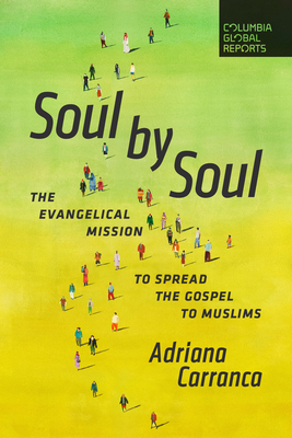 Soul by Soul: The Evangelical Mission to Spread the Gospel to Muslims - Carranca, Adriana