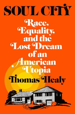 Soul City: Race, Equality, and the Lost Dream of an American Utopia - Healy, Thomas