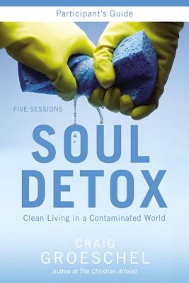 Soul Detox Bible Study Participant's Guide: Clean Living in a Contaminated World - Groeschel, Craig