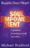 Soul Empowerment: A Guidebook for Healing Yourself and Others - Heart, Rosalie Deer, and Bradford, Michael F