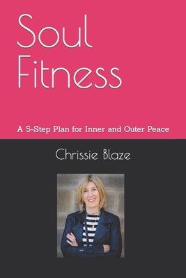 Soul Fitness: A 5-Step Plan for Inner and Outer Peace - Blaze, Chrissie