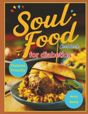 Soul Food Cookbook for Diabetics: Traditional Soul Food Favorites Made Diabetes-Friendly for Everyday Enjoyment - Georg, Heinz