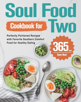 Soul Food Cookbook for Two: 365-Day Perfectly Portioned Recipes with Favorite Southern Comfort Food for Healthy Eating - Nost, Syen