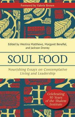 Soul Food: Nourishing Essays on Contemplative Living and Leadership - Matthews, Westina (Editor), and Benefiel, Margaret (Editor), and Droney, Jackson (Editor)