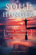 Soul Hunger: Satisfy Your Heart's Deepest Longing: Satisfy Your Heart's Deepest Longing