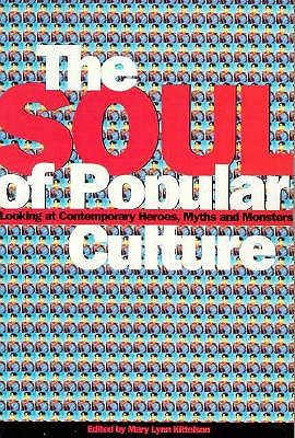 Soul of Popular Culture: Looking at Contemporary Heroes, Myths, and Monsters - Kittelson, Mary (Editor)