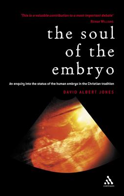 Soul of the Embryo: Christianity and the Human Embryo - Jones, David Albert