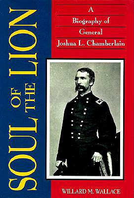Soul of the Lion: A Biography of General Joshua L. Chamberlain - Wallace, Willard M