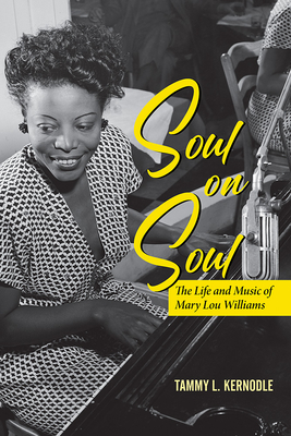 Soul on Soul: The Life and Music of Mary Lou Williams - Kernodle, Tammy L