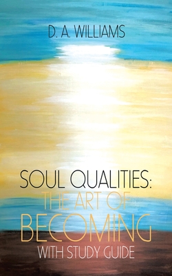 Soul Qualities: the Art of Becoming with Study Guide - Williams, D a