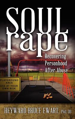 Soul Rape: Recovering Personhood After Abuse - Ewart, Heyward Bruce, and Krill, William E. (Foreword by)