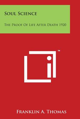 Soul Science: The Proof of Life After Death 1920 - Thomas, Franklin A